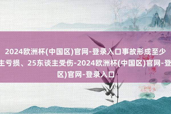 2024欧洲杯(中国区)官网-登录入口事故形成至少8东谈主亏损、25东谈主受伤-2024欧洲杯(中国区)官网-登录入口