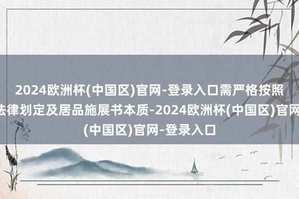 2024欧洲杯(中国区)官网-登录入口需严格按照国度关联法律划定及居品施展书本质-2024欧洲杯(中国区)官网-登录入口